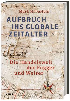 Aufbruch ins globale Zeitalter de Mark Häberlein