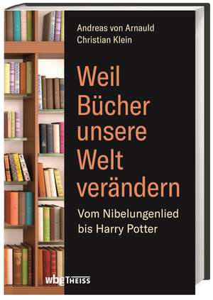 Weil Bücher unsere Welt verändern de Andreas Von Arnauld