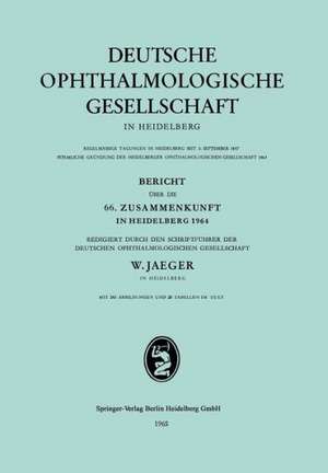 Bericht über die 66. Zusammenkunft in Heidelberg 1964: Redigiert durch den Schriftführer der Deutschen Ophthalmologischen Gesellschaft de Wolfgang Jaeger