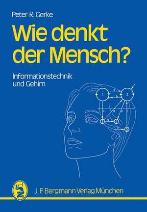 Wie denkt der Mensch?: Informationstechnik und Gehirn de Peter R. Gerke