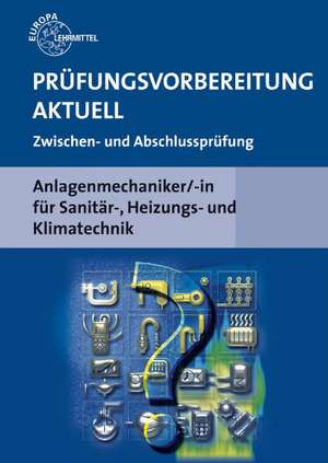 Prüfungsvorbereitung Aktuell. Anlagenmechaniker/-in für Sanitär-, Heizungs- und Klimatechnik de Ulrich Uhr