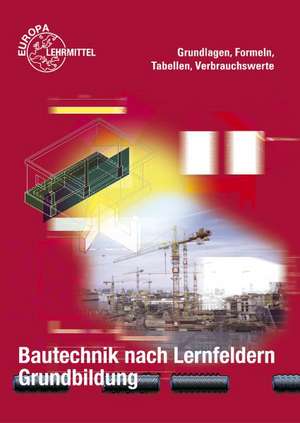 Bautechnik nach Lernfeldern. Grundbildung. Formeln, Tabellen, Verbrauchswerte de Falk Ballay