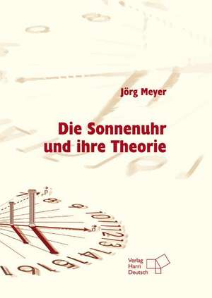 Die Sonnenuhr und ihre Theorie de Jörg Meyer