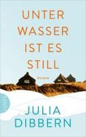 Unter Wasser ist es still de Julia Dibbern