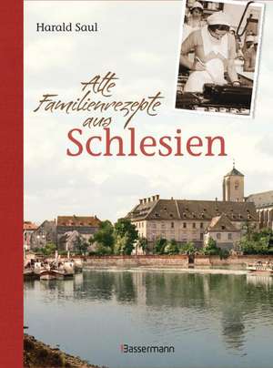 Alte Familienrezepte aus Schlesien de Harald Saul