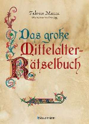 Das große Mittelalter-Rätselbuch. Bilderrätsel, Scherzfragen, Paradoxien, logische und mathematische Herausforderungen de Fabrice Mazza