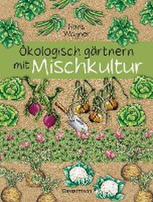 Ökologisch gärtnern mit Mischkultur. de Hans Wagner