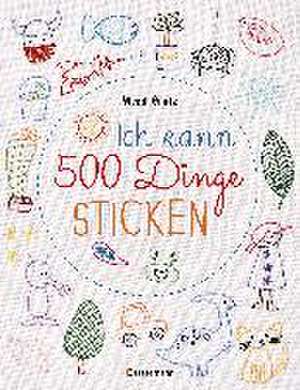 Ich kann 500 Dinge sticken. Witzige, süße, coole und freche Motive. Ganz einfach Schritt für Schritt nachzusticken. Blumen, Blüten, Blätter, Tiere, Logos, Schriften, Schmuckelemente u.v.m. Ideal für Kinder und Anfänger de Wendi Gratz