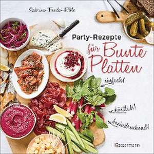 Partyrezepte für Bunte Platten - einfach, beeindruckend, köstlich! Die besten Rezepte für Snacks, Vorspeisen, Charcuterie-Boards, Cheese Boards, Fingerfood, Smörgas u.v.m. de Sabrina Fauda-Rôle