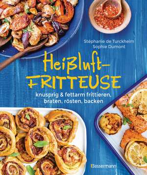 Heißluftfritteuse - knusprig & fettarm frittieren, braten, rösten, backen - neue Rezepte für den Airfryer für Fleisch, Fisch, Gemüse, Obst und Kuchen de Stéphanie de Turckheim