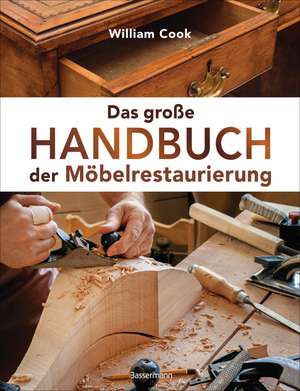 Das große Handbuch der Möbelrestaurierung. Selbst restaurieren, reparieren, aufarbeiten, pflegen - Schritt für Schritt de William Cook