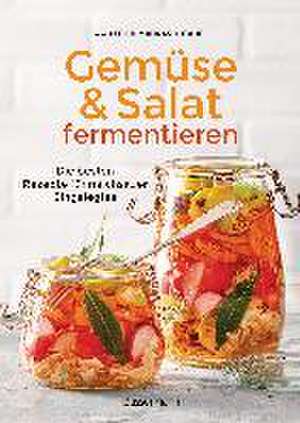 Gemüse und Salat fermentieren. Die besten Rezepte für milchsauer Eingelegtes de Johanna Handschmann