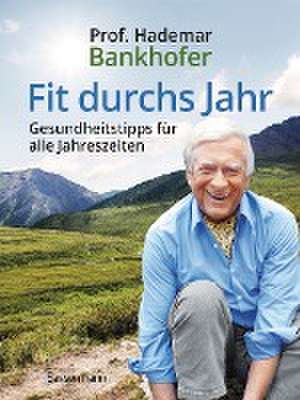 Fit durchs Jahr. Gesundheitstipps für alle Jahreszeiten. Gesund bleiben und wieder werden de Hademar Bankhofer