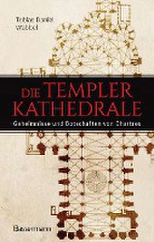 Die Templerkathedrale - Die Geheimnisse und Botschaften von Chartres de Tobias Daniel Wabbel