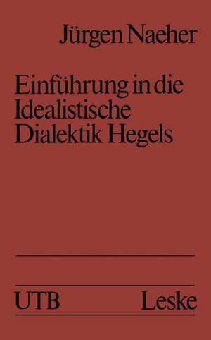 Einführung in die Idealistische Dialektik Hegels: Lehr-/Lerntext de Jürgen Naeher