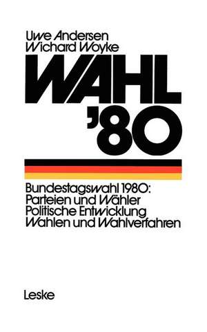 Wahl ’80: Die Bundestagswahl Parteien - Wähler - Wahlverfahren de Uwe Andersen