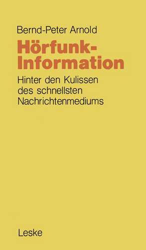 Hörfunk-Information: Hinter den Kulissen des schnellsten Nachrichtenmediums de Bernd-Peter Arnold