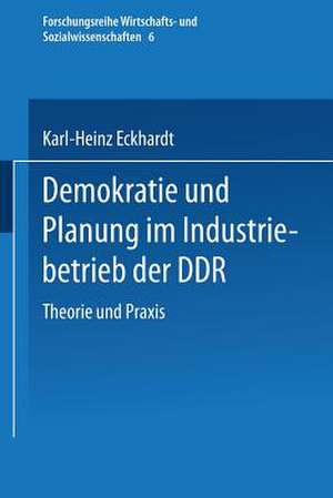 Demokratie und Planung im Industriebetrieb der DDR: Theorie und Praxis de Karl-Heinz Eckhardt