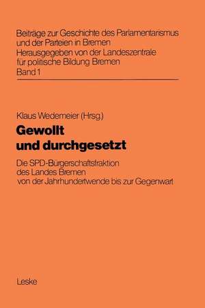 Gewollt und durchgesetzt: Die SPD-Bürgerschaftsfraktion des Landes Bremen von der Jahrhundertwende bis zur Gegenwart de Klaus Wedemeier