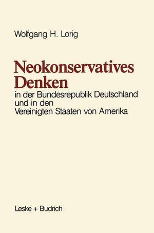 Neokonservatives Denken in der Bundesrepublik Deutschland und in den Vereinigten Staaten von Amerika: Zum intellektuellen Klima in zwei politischen Kulturen de Wolfgang H. Lorig