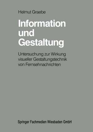 Information und Gestaltung: Untersuchung zur Wirkung visueller Gestaltungstechnik von Fernsehnachrichten de Helmut Graebe