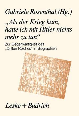 „Als der Krieg kam, hatte ich mit Hitler nichts mehr zu tun“: Zur Gegenwärtigkeit des „Dritten Reiches“ in Biographien de Gabriele Rosenthal