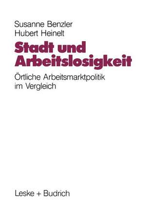 Stadt und Arbeitslosigkeit: Örtliche Arbeitsmarktpolitik de Susanne Benzler