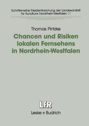 Chancen und Risiken lokalen Fernsehens in Nordrhein-Westfalen: Fallstudien in den Städten Aachen, Bielefeld, Dortmund und Köln de Thomas Pintzke