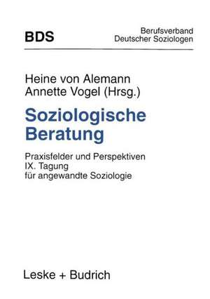 Soziologische Beratung: Praxisfelder und Perspektiven. IX. Tagung für angewandte Soziologie de Heine von Alemann