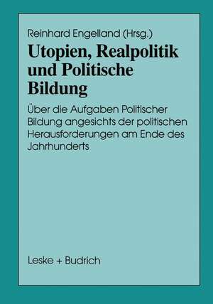 Utopien, Realpolitik und Politische Bildung: Über die Aufgaben Politischer Bildung angesichts der politischen Herausforderungen am Ende des Jahrhunderts de Reinhard Engelland