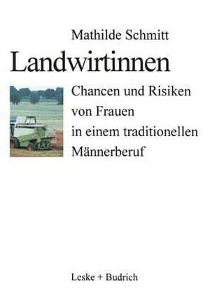 Landwirtinnen: Chancen und Risiken von Frauen in einem traditionellen Männerberuf de Mathilde Schmitt