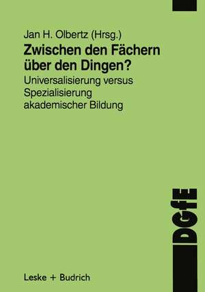 Zwischen den Fächern — über den Dingen?: Universalisierung versus Spezialisierung akademischer Bildung de Jan-H. Olbertz