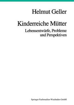 Kinderreiche Mütter: Lebensentwürfe, Probleme und Perspektiven de Helmut Geller