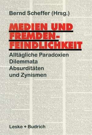 Medien und Fremdenfeindlichkeit: Alltägliche Paradoxien, Dilemmata, Absurditäten und Zynismen de Bernd Scheffer