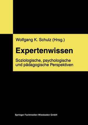 Expertenwissen: Soziologische, psychologische und pädagogische Perspektiven de Wolfgang Schulz