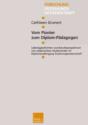 Vom Pionier zum Diplom-Pädagogen: Lebensgeschichten und Berufsperspektiven von ostdeutschen Studierenden im Diplomstudiengang Erziehungswissenschaft de Cathleen Grunert