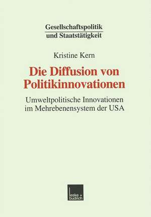 Die Diffusion von Politikinnovationen: Umweltpolitische Innovationen im Mehrebenensystem der USA de Kristine Kern