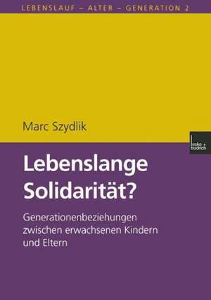 Lebenslange Solidarität?: Generationenbeziehungen zwischen erwachsenen Kindern und Eltern de Marc Szydlik