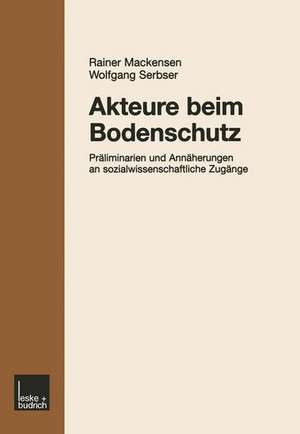 Akteure beim Bodenschutz: Präliminarien und Annäherungen an sozialwissenschaftliche Zugänge Sozialwissenschaftliche Beiträge zur Bearbeitung von praktischen Problemen im Umweltschutz am Beispiel des Bodenschutzes und Ergebnisse ihrer Diskussion auf einem Workshop im Mai 1998 in Berlin de Rainer Mackensen