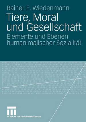 Tiere, Moral und Gesellschaft: Elemente und Ebenen humanimalischer Sozialität de Rainer Wiedenmann