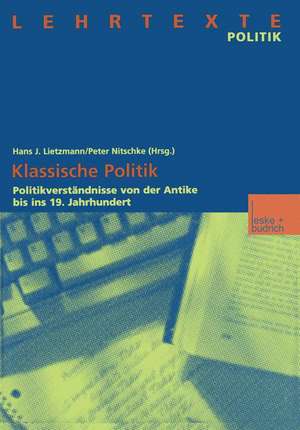 Klassische Politik: Politikverständnisse von der Antike bis ins 19. Jahrhundert de Hans J. Lietzmann