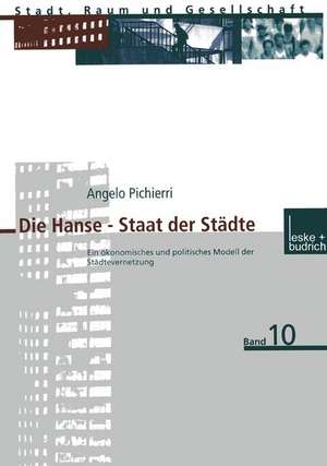 Die Hanse — Staat der Städte: Ein ökonomisches und politisches Modell der Städtevernetzung de Angelo Pichierri