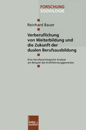 Verberuflichung von Weiterbildung und die Zukunft der dualen Berufsausbildung: Eine berufssoziologische Analyse am Beispiel des Kraftfahrzeuggewerbes de Reinhard Bauer