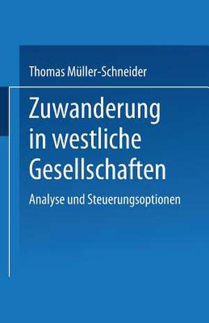 Zuwanderung in westliche Gesellschaften: Analyse und Steuerungsoptionen de Thomas Müller-Schneider