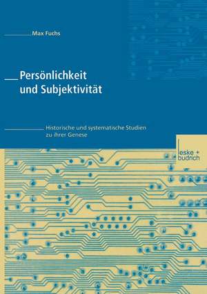 Persönlichkeit und Subjektivität: Historische und systematische Studien zu ihrer Genese de Max Fuchs