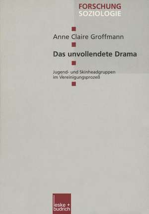 Das unvollendete Drama: Jugend- und Skinheadgruppen im Vereinigungsprozeß de Anne Claire Groffmann