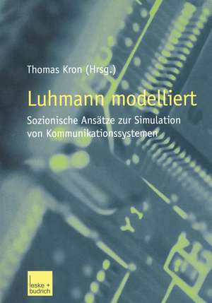 Luhmann modelliert: Sozionische Ansätze zur Simulation von Kommunikationssystemen de Thomas Kron