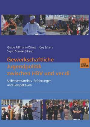 Gewerkschaftliche Jugendpolitik zwischen HBV und ver.di: Selbstverständnis, Erfahrungen und Perspektiven de Guido Rißmann-Ottow