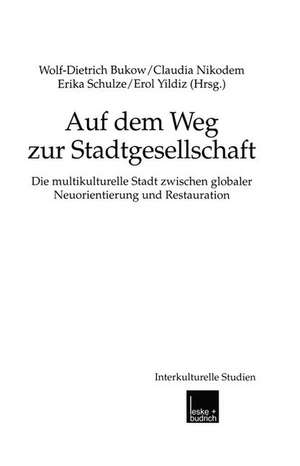 Auf dem Weg zur Stadtgesellschaft: Die multikulturelle Stadt zwischen globaler Neuorientierung und Restauration de Wolf-Dietrich Bukow