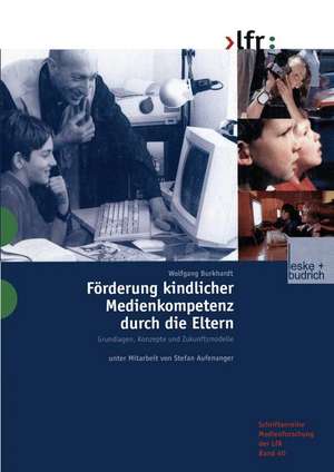 Förderung kindlicher Medienkompetenz durch die Eltern: Grundlagen, Konzepte und Zukunftsmodelle de Wolfgang Burkhardt